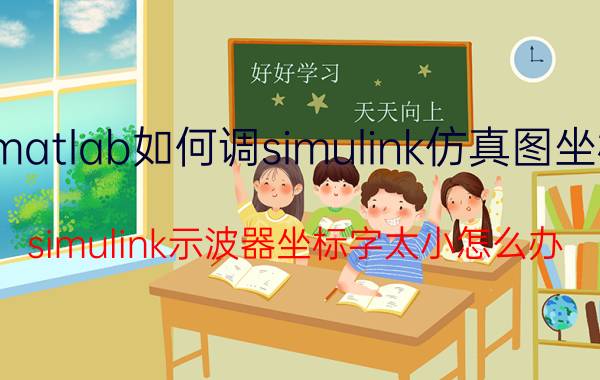 matlab如何调simulink仿真图坐标 simulink示波器坐标字太小怎么办？